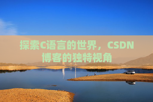 探索C语言的世界，CSDN博客的独特视角